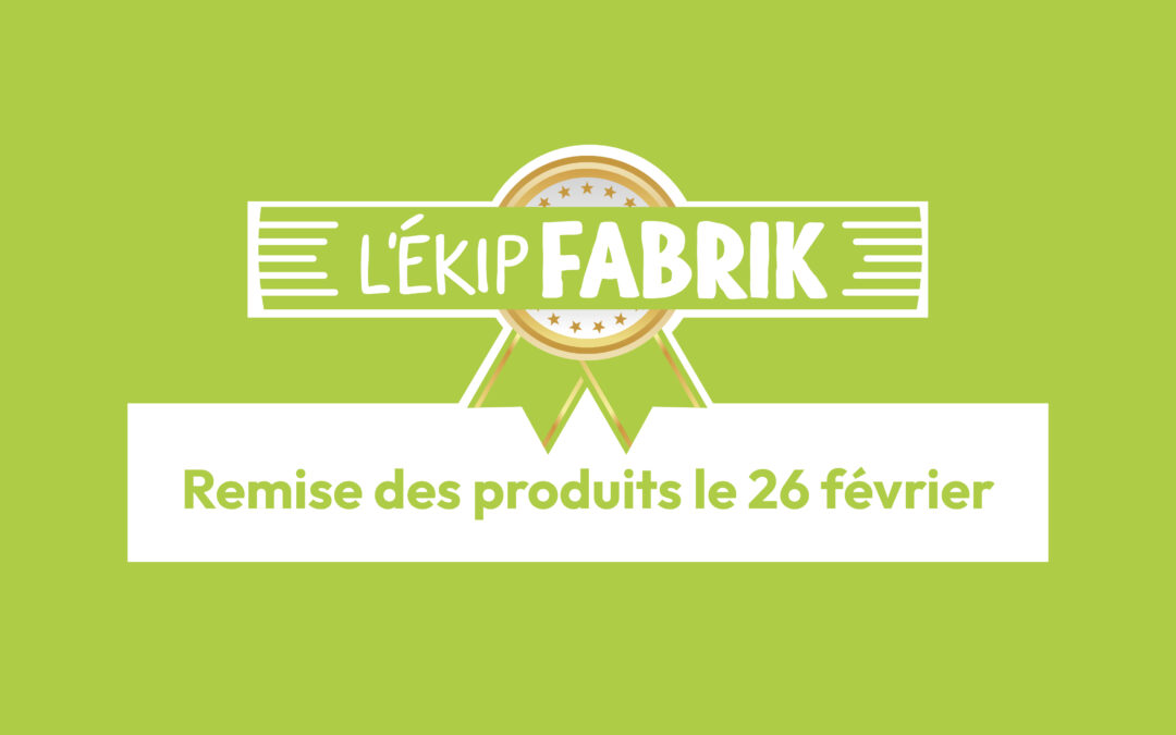 L’EKIP FABRIK : LA REMISE DES PRODUITS